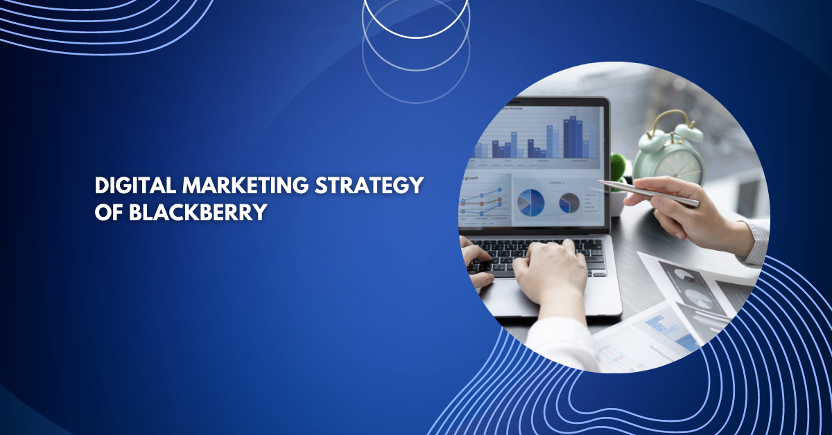 Unveiling the Digital Marketing Strategy of BlackBerry: A Pathway to Success