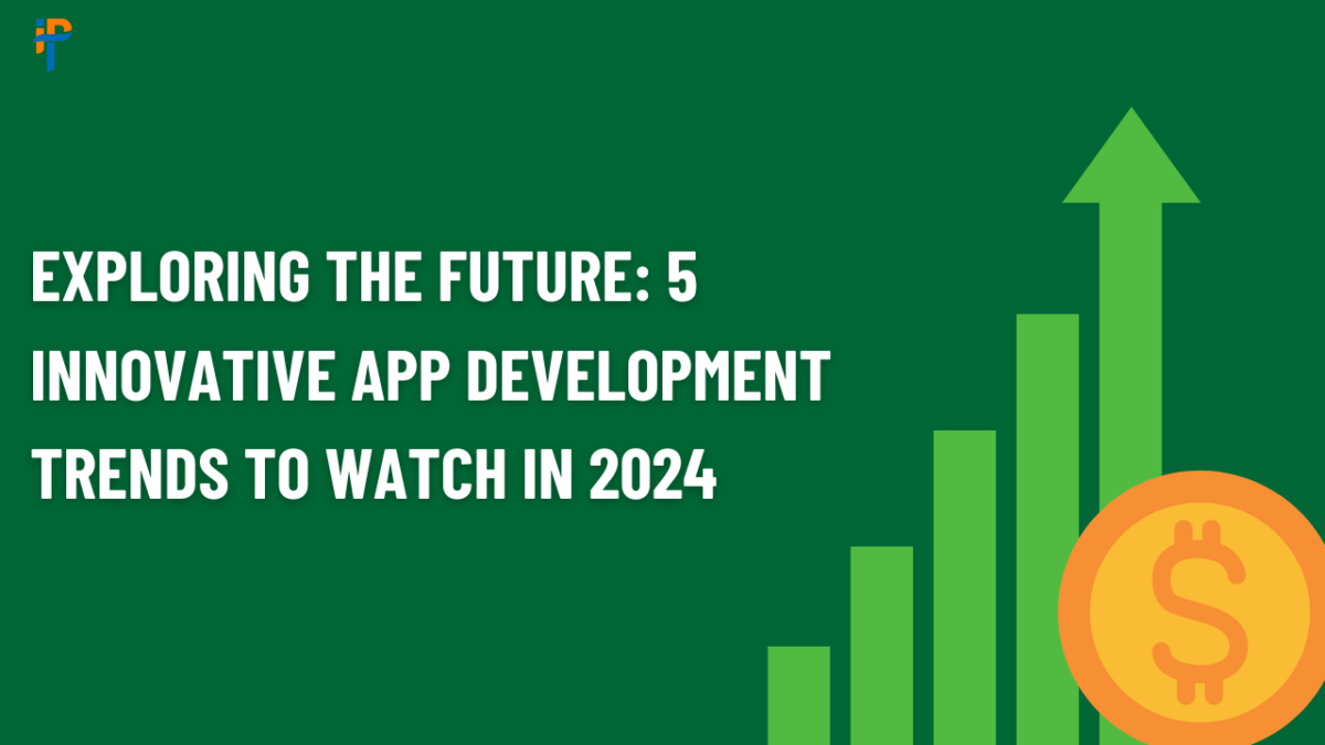 Exploring the Future: 5 Innovative App Development Trends to Watch in 2024