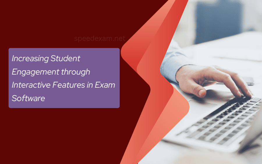 Increase Student Engagement through Interactive Features in Exam Software