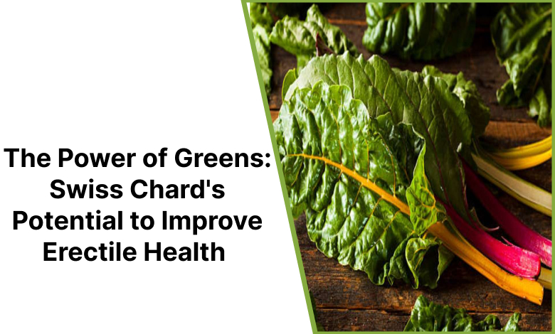 The Power of Greens: Swiss Chard’s Potential to Improve Erectile Health