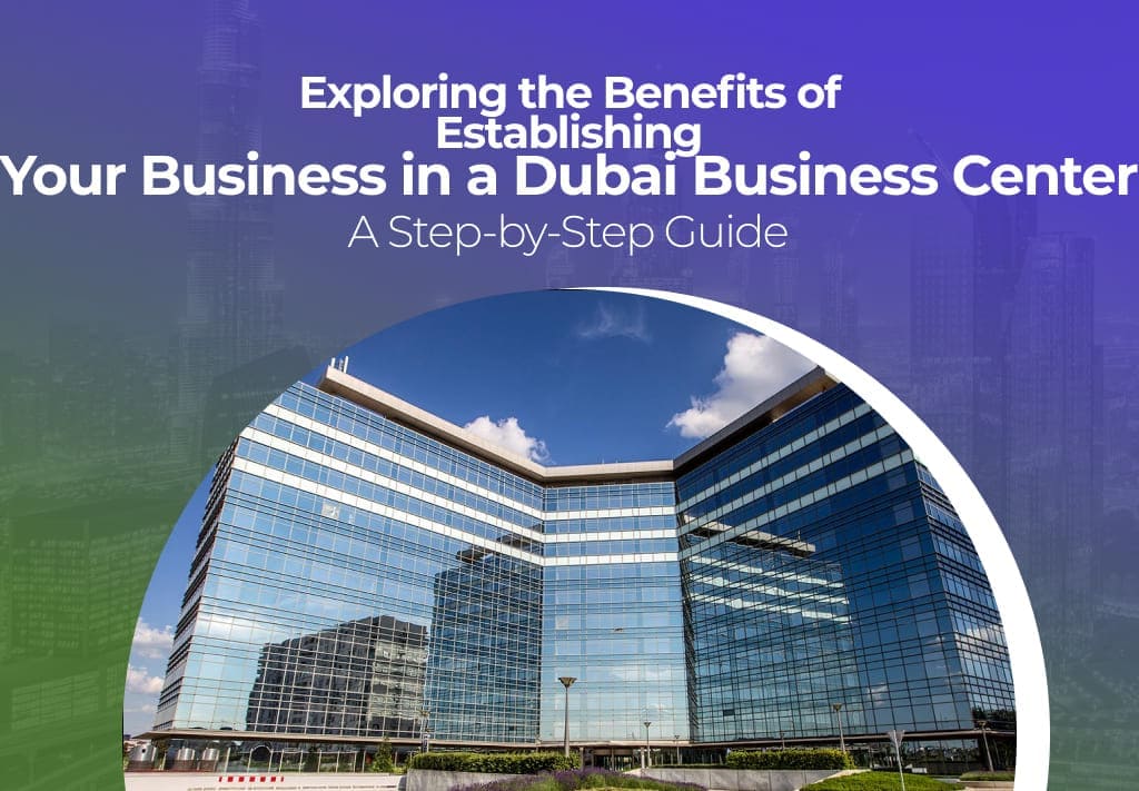 Navigating Dubai’s Business Landscape: A Guide to Business Centers